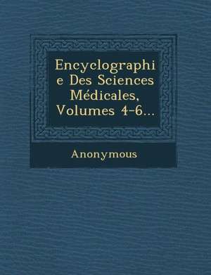 Encyclographie Des Sciences Medicales, Volumes 4-6... de Anonymous