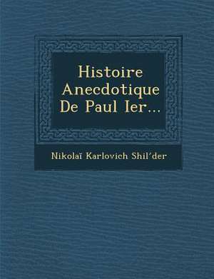 Histoire Anecdotique de Paul Ier... de Nikola Shil Der