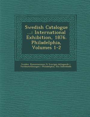 Swedish Catalogue ...: International Exhibition, 1876. Philadelphia, Volumes 1-2 de Elis Sidenbladh