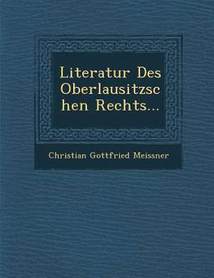 Literatur Des Oberlausitzschen Rechts... de Christian Gottfried Meissner