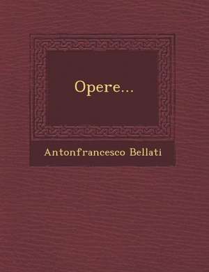 Opere... de Antonfrancesco Bellati