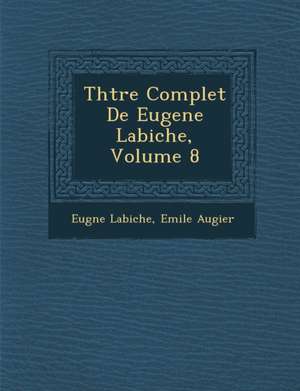 Th Tre Complet de Eugene Labiche, Volume 8 de Eugene Labiche