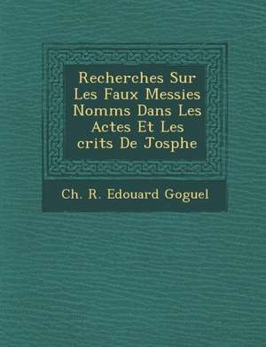 Recherches Sur Les Faux Messies Nomm S Dans Les Actes Et Les Crits de Jos Phe de Ch R. Edouard Goguel