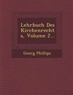 Lehrbuch Des Kirchenrechts, Volume 2... de Georg Phillips