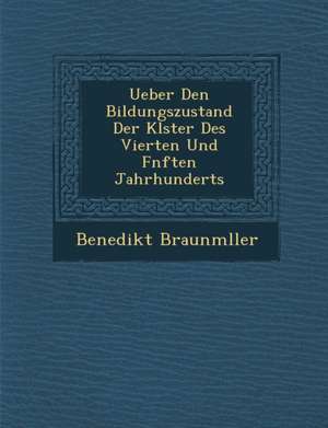 Ueber Den Bildungszustand Der Kl&#65533;ster Des Vierten Und F&#65533;nften Jahrhunderts de Braunm&