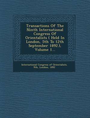 Transactions of the Ninth International Congress of Orientalists ( Held in London, 5th to 12th September 1892.), Volume 1... de International Congress of Orientalists