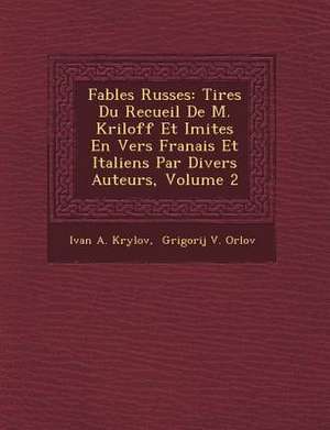 Fables Russes: Tir Es Du Recueil de M. Kriloff Et Imit Es En Vers Fran Ais Et Italiens Par Divers Auteurs, Volume 2 de Ivan A. Krylov