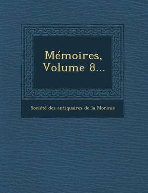 Memoires, Volume 8... de Societe Des Antiquaires De La Morinie