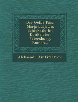 Der Gelbe Pass: Marja Lusjewas Schicksale Im Dunkelsten Petersburg, Roman... de Aleksandr Amfiteatrov