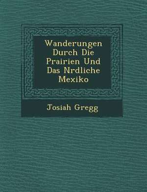 Wanderungen Durch Die Prairien Und Das N Rdliche Mexiko de Josiah Gregg