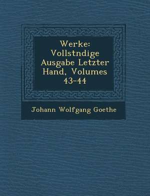 Werke: Vollst&#65533;ndige Ausgabe Letzter Hand, Volumes 43-44 de Johann Wolfgang Goethe