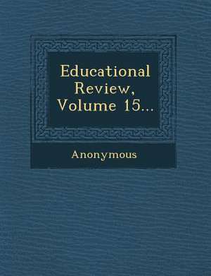 Educational Review, Volume 15... de Anonymous