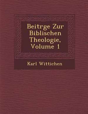 Beitr GE Zur Biblischen Theologie, Volume 1 de Karl Wittichen