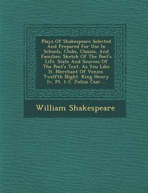 Plays Of Shakespeare Selected And Prepared For Use In Schools, Clubs, Classes, And Families de William Shakespeare