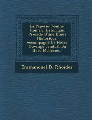 La Papesse Jeanne: Roman Historique. Precede D'Une Etude Historique, Accompagne de Notes. Ouvrage Traduit Du Grec Moderne... de Emmanou L. D. Rhoid S.