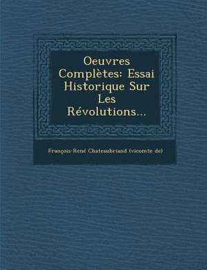 Oeuvres Completes: Essai Historique Sur Les Revolutions... de Francois-Rene Chateaubriand (Vicomte D.