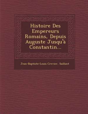 Histoire Des Empereurs Romains, Depuis Auguste Jusqu'à Constantin... de Jean-Baptiste-Louis Crevier