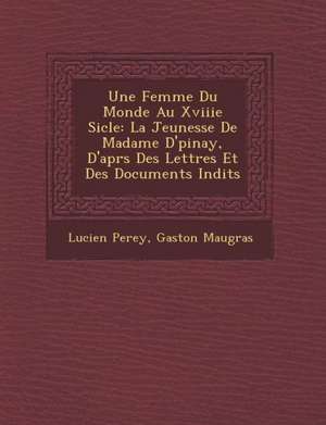 Une Femme Du Monde Au Xviiie Si&#65533;cle: La Jeunesse De Madame D'&#65533;pinay, D'apr&#65533;s Des Lettres Et Des Documents In&#65533;dits de Lucien Perey