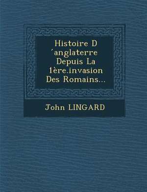 Histoire D Anglaterre Depuis La 1ere.Invasion Des Romains... de John Lingard