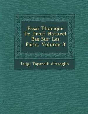 Essai Th&#65533;orique De Droit Naturel Bas&#65533; Sur Les Faits, Volume 3 de Luigi Taparelli D'Azeglio