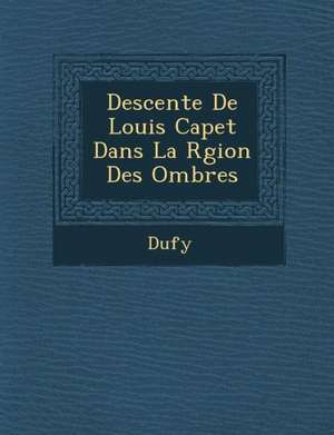 Descente de Louis Capet Dans La R Gion Des Ombres de Duf y.