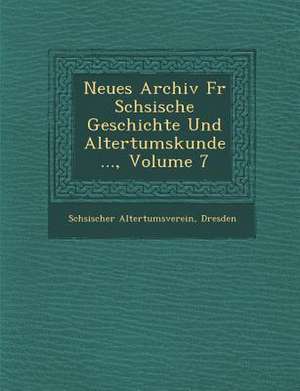 Neues Archiv Fur S Chsische Geschichte Und Altertumskunde ..., Volume 7 de Sachsischer Altertumsverein Dresden