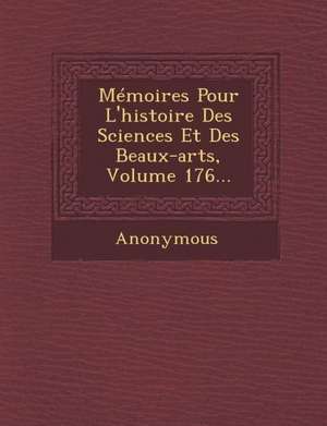 Memoires Pour L'Histoire Des Sciences Et Des Beaux-Arts, Volume 176... de Anonymous