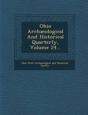 Ohio Archaeological and Historical Quarterly, Volume 24... de Ohio State Archaeological and Historical