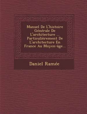 Manuel De L'histoire Générale De L'architecture ... Particulièrement De L'architecture En France Au Moyen-âge... de Daniel Ramée