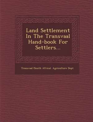 Land Settlement in the Transvaal Hand-Book for Settlers... de Transvaal (South Africa) Agriculture De