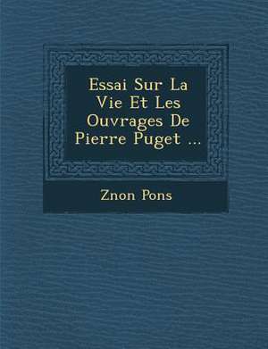 Essai Sur La Vie Et Les Ouvrages de Pierre Puget ... de Z& Pons