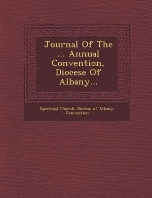 Journal of the ... Annual Convention, Diocese of Albany... de Episcopal Church Diocese of Albany Con