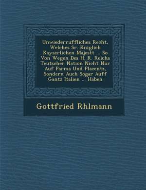 Unwiederruffliches Recht, Welches Sr. K&#65533;niglich Kayserlichen Majest&#65533;t ... So Von Wegen Des H. R. Reichs Teutscher Nation Nicht Nur Auf P de R&