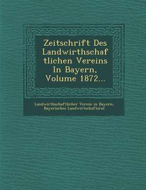 Zeitschrift Des Landwirthschaftlichen Vereins in Bayern, Volume 1872... de Bayerisches Landwirtschaftsrat