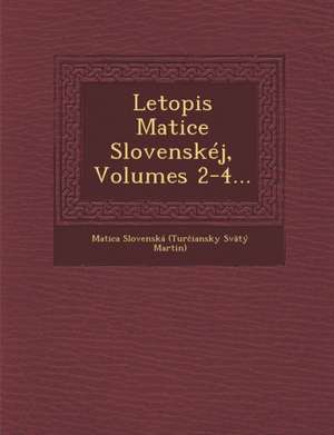 Letopis Matice Slovenskej, Volumes 2-4... de Matica Slovenska (Tur Iansky Svaty M.