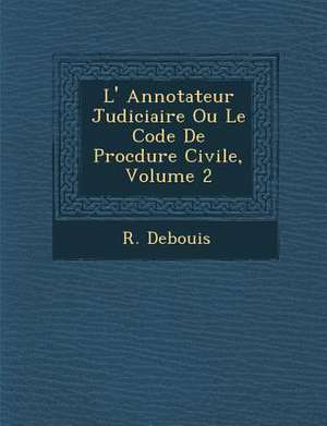 L' Annotateur Judiciaire Ou Le Code De Proc&#65533;dure Civile, Volume 2 de R. Debouis