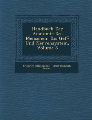 Handbuch Der Anatomie Des Menschen: Das Gef&#65533;-&#65059; Und Nervensystem, Volume 3 de Friedrich Hildebrandt