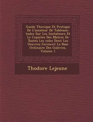 Guide Th Orique Et Pratique de L'Amateur de Tableaux de Th Odore Lejeune