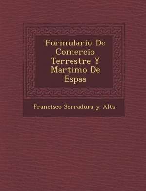 Formulario de Comercio Terrestre y Mar Timo de Espa a de Francisco Serradora y. Alt S.