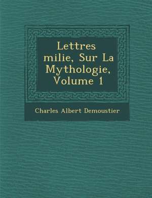 Lettres Milie, Sur La Mythologie, Volume 1 de Charles Albert Demoustier