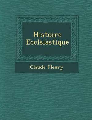 Histoire Eccl&#65533;siastique de Claude Fleury