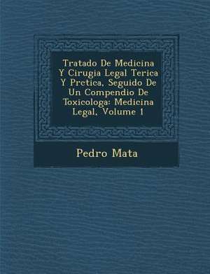 Tratado De Medicina Y Cirugia Legal Te&#65533;rica Y Pr&#65533;ctica, Seguido De Un Compendio De Toxicolog&#65533;a de Pedro Mata