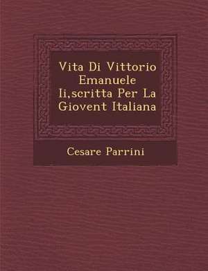 Vita Di Vittorio Emanuele II, Scritta Per La Giovent Italiana de Cesare Parrini