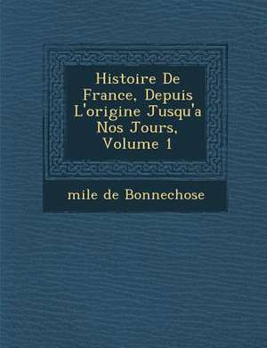 Histoire De France, Depuis L'origine Jusqu'a Nos Jours, Volume 1 de &. Bonnechose