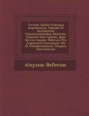 Virtutis Solidae Praecipua Impedimenta, Subsidia Et Incitamenta de Aloysius Bellecius