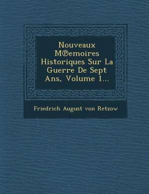 Nouveaux M&#8471;emoires Historiques Sur La Guerre De Sept Ans, Volume 1... de Friedrich August Von Retzow