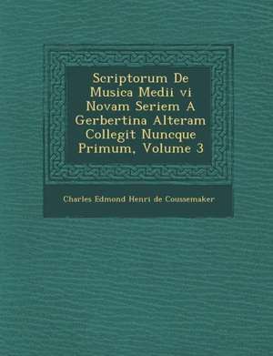 Scriptorum de Musica Medii VI Novam Seriem a Gerbertina Alteram Collegit Nuncque Primum, Volume 3 de Charles Edmond Henri De Coussemaker