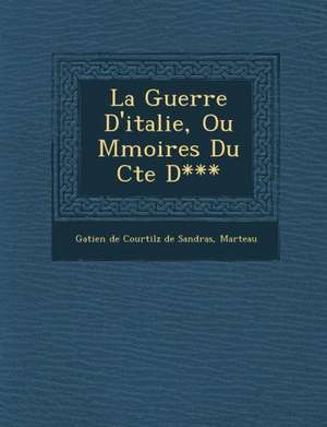 La Guerre D'Italie, Ou M Moires Du Cte D*** de Marteau