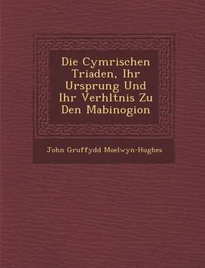 Die Cymrischen Triaden, Ihr Ursprung Und Ihr Verh&#65533;ltnis Zu Den Mabinogion de John Gruffydd Moelwyn-Hughes