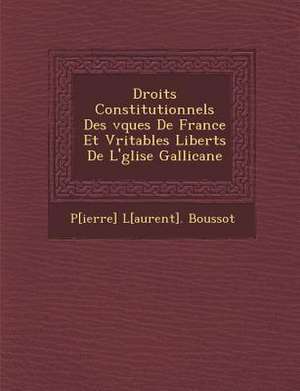 Droits Constitutionnels Des V Ques de France Et V Ritables Libert S de L' Glise Gallicane de P[ierre] L[aurent] Boussot